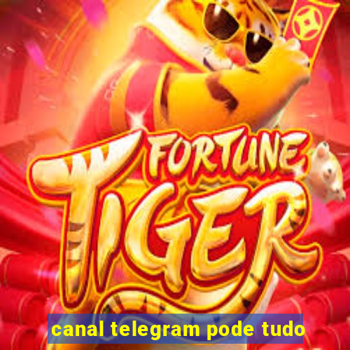 canal telegram pode tudo